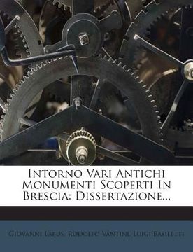 portada Intorno Vari Antichi Monumenti Scoperti in Brescia: Dissertazione... (en Italiano)
