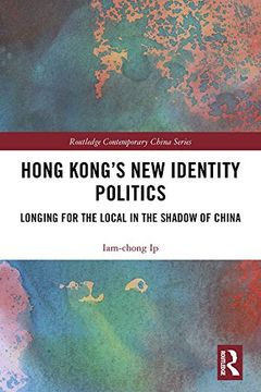portada Hong Kong'S new Identity Politics: Longing for the Local in the Shadow of China (Routledge Contemporary China Series) 