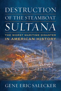 portada Destruction of the Steamboat Sultana: The Worst Maritime Disaster in American History (en Inglés)