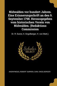portada Nidwalden vor hundert Jahren. Eine Erinnerungschrift an den 9. September 1798. Herausgegeben vom historischen Verein von Nidwalden. (Redaktions Commis (in German)
