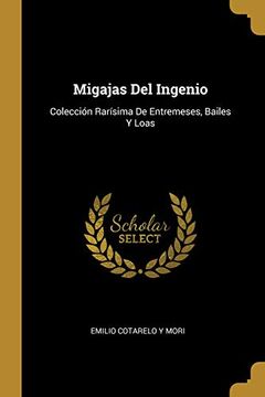 portada Migajas del Ingenio: Colección Rarísima de Entremeses, Bailes Y Loas