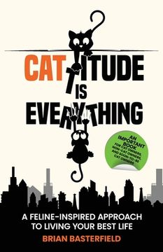 portada Cattitude Is Everything: 6 Lessons from Cats to Live Your Best Life (en Inglés)