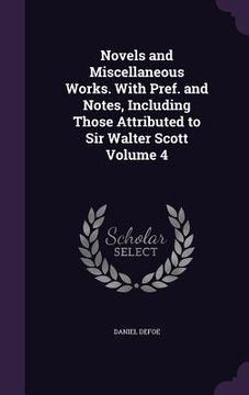 portada Novels and Miscellaneous Works. With Pref. and Notes, Including Those Attributed to Sir Walter Scott Volume 4 (en Inglés)