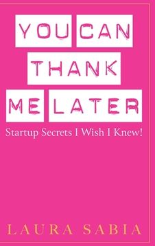 portada You Can Thank Me Later: Start-up Secrets I Wish I Knew (en Inglés)