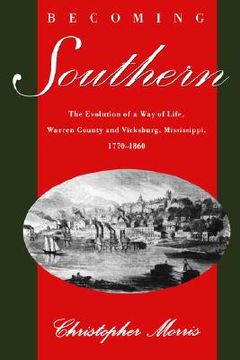 portada becoming southern: the evolution of a way of life, warren county and vicksburg, mississippi, 1770-1860 (en Inglés)