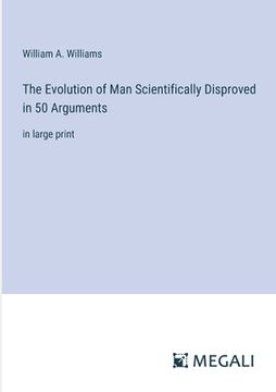 portada The Evolution of Man Scientifically Disproved in 50 Arguments: in large print