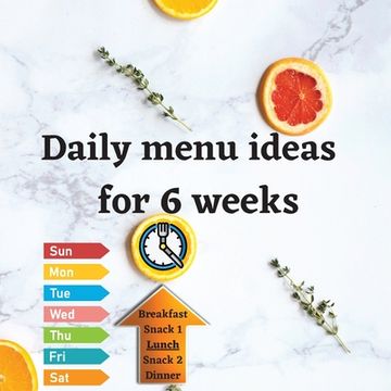 portada Daily menu ideas for 6 weeks: Achieve a healthy lifestyle in just 6 weeks, just by sticking to the daily menu and writing in your workbook 