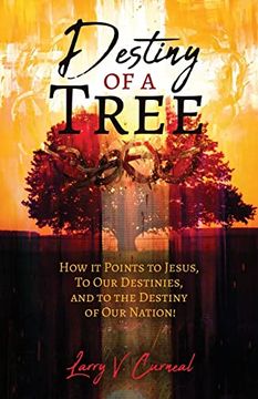 portada Destiny of a Tree: How it Points to Jesus, to our Destinies, and to the Destiny of our Nation! (en Inglés)