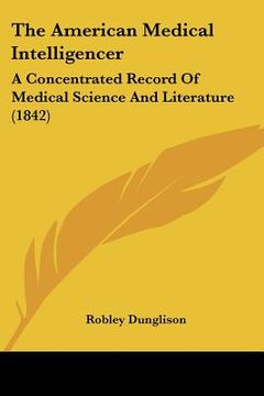 portada the american medical intelligencer: a concentrated record of medical science and literature (1842) (in English)