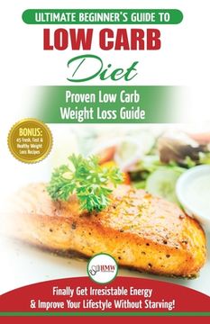 portada Low Carb Diet: The Ultimate Beginner's Guide To Low Carb Diet To Burn Fat + 45 Proven Low Carb Weight Loss Recipes (Low Carb Diet Boo (in English)