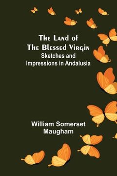 portada The Land of The Blessed Virgin; Sketches and Impressions in Andalusia 