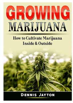 portada Growing Marijuana: How to Cultivate Marijuana Inside & Outside (in English)