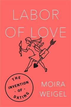 portada Labor of Love: The Invention of Dating (en Inglés)