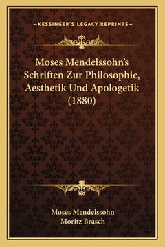 portada Moses Mendelssohn's Schriften Zur Philosophie, Aesthetik Und Apologetik (1880) (en Alemán)