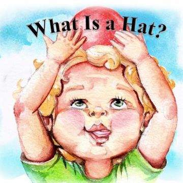 portada What Is a Hat: A toddler has a fun day finding the perfect hat. (en Inglés)