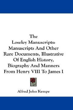 portada the loseley manuscripts: manuscripts and other rare documents, illustrative of english history, biography and manners from henry viii to james