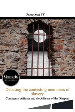 portada Debating the Contesting Memories of Slavery Between the Continental Africans and the Africans of the Diaspora (en Inglés)