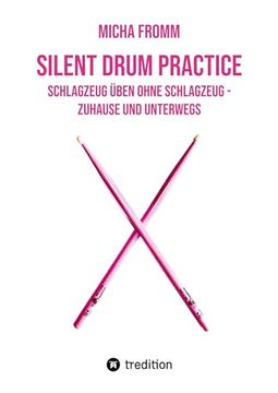 portada Silent Drum Practice - Interaktives Schlagzeugbuch mit 30 Übungen und 38 Videos für Anfänger*Innen und Fortgeschrittene Schlagzeug Üben Ohne Schlagzeug und Ohne Krach - Zuhause und Unterwegs