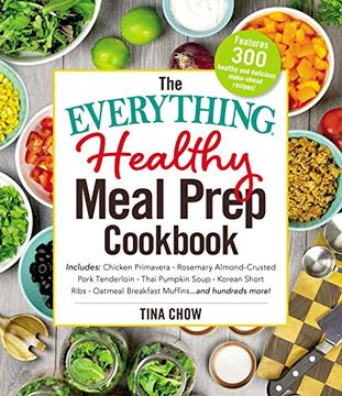 portada The Everything Healthy Meal Prep Cookbook: Includes: Chicken Primavera * Rosemary Almond-Crusted Pork Tenderloin * Thai Pumpkin Soup * Korean Short Ribs ... ... and hundreds more! (Everything®)