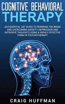 portada Cognitive Behavioral Therapy: An Essential cbt Guide to Rewiring the Brain and Overcoming Anxiety, Depression, and Intrusive Thoughts Using a Highly Effective Form of Psychotherapy (in English)