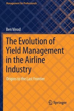 portada The Evolution of Yield Management in the Airline Industry: Origins to the Last Frontier (en Inglés)