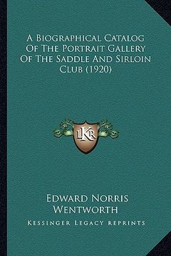 portada a biographical catalog of the portrait gallery of the saddle and sirloin club (1920) (en Inglés)