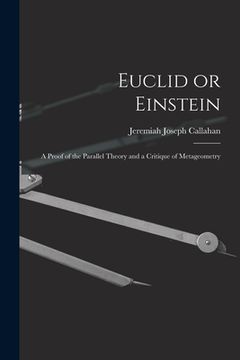 portada Euclid or Einstein; a Proof of the Parallel Theory and a Critique of Metageometry (en Inglés)