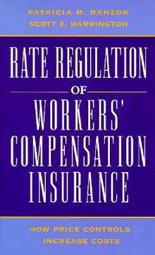 portada rate regulation of worker's compensation insurance: how price controls increaee cost (en Inglés)