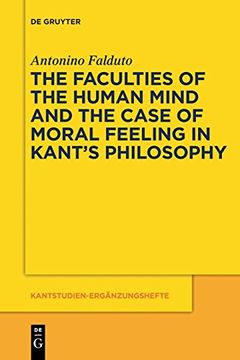 portada The Faculties of the Human Mind and the Case of Moral Feeling in Kant’S Philosophy (Kantstudien-Ergänzungshefte) (en Inglés)