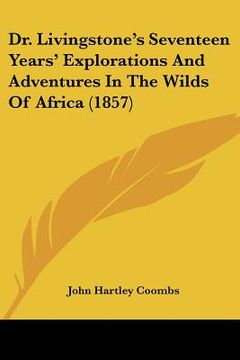 portada dr. livingstone's seventeen years' explorations and adventures in the wilds of africa (1857) (en Inglés)