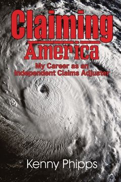 portada Claiming America - My Career as an Independent Claims Adjuster: My Career as an Independent Claims Adjuster (in English)