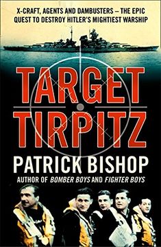 portada Target Tirpitz: X-Craft, Agents and Dambusters - the Epic Quest to Destroy Hitler's Mightiest Warship. Patrick Bishop (en Inglés)