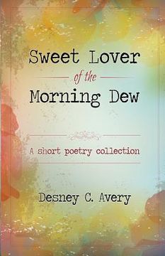 portada Sweet Lover of the Morning Dew: A Short Poetry Collection (en Inglés)