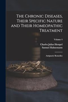 portada The Chronic Diseases, Their Specific Nature and Their Homeopathic Treatment: Antipsoric Remedies; Volume 4 (en Inglés)