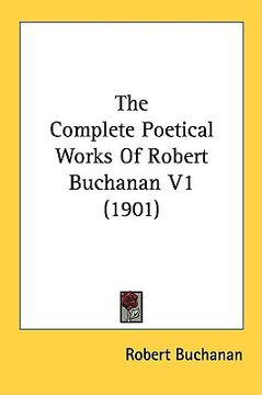 portada the complete poetical works of robert buchanan v1 (1901) (in English)
