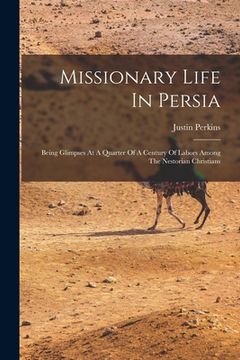 portada Missionary Life In Persia: Being Glimpses At A Quarter Of A Century Of Labors Among The Nestorian Christians