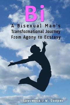 portada Bi: A Bisexual Man's Transformational Journey from Agony to Ecstasy (en Inglés)