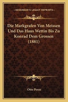 portada Die Markgrafen Von Meissen Und Das Haus Wettin Bis Zu Konrad Dem Grossen (1881) (en Alemán)