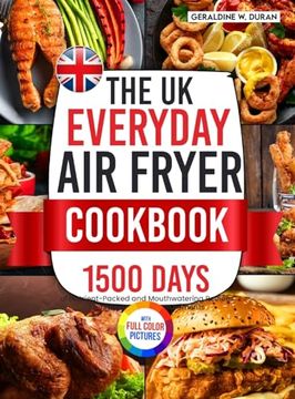 portada The UK Everyday Air Fryer Cookbook: 1500 Days of Nutrient-Packed and Mouthwatering Recipes Using the Metric Measurements and Local Ingredients to Boos (in English)