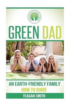 portada Green Dad: An Earth-Friendly Family How To Guide (en Inglés)