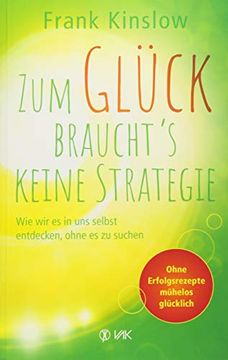 portada Zum Glück Braucht's Keine Strategie: Wie wir es in uns Selbst Entdecken, Ohne es zu Suchen. Ohne Erfolgsrezepte Mühelos Glücklich (in German)