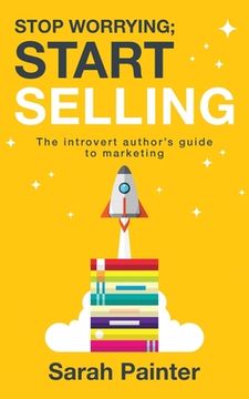 portada Stop Worrying; Start Selling: The Introvert Author's Guide To Marketing (in English)