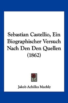 portada Sebastian Castellio, Ein Biographischer Versuch Nach Den Den Quellen (1862) (en Alemán)