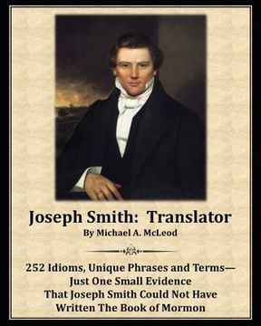 portada Joseph Smith: Translator: 252 Idioms, Unique Phrases and Terms-Just One Small Evidence That Joseph Smith Could Not Have Written The