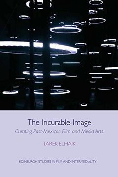 portada The Incurable-Image: Curating Post-Mexican Film and Media Arts (en Inglés)