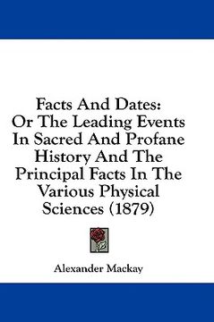 portada facts and dates: or the leading events in sacred and profane history and the principal facts in the various physical sciences (1879) (in English)