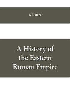 portada A History of the Eastern Roman Empire: From the Fall of Irene to the Accession of Basil I.; (A. D. 802-867) (en Inglés)