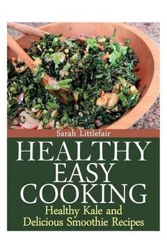 portada Healthy Easy Cooking: Healthy Kale and Delicious Smoothie Recipes