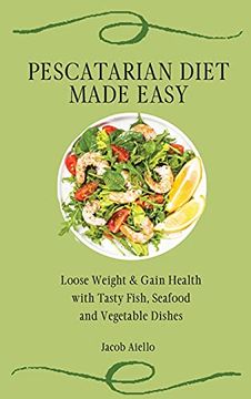 portada Pescatarian Diet Made Easy: Loose Weight & Gain Health With Tasty Fish, Seafood and Vegetable Dishes 