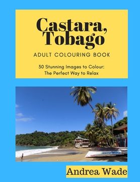portada Castara, Tobago Adult Colouring Book: 30 Stunning Images to Colour: The Perfect Way to Relax (en Inglés)